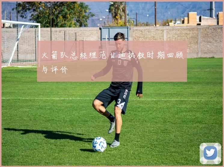 火箭队总经理范甘迪执教时期回顾与评价