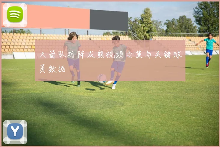 火箭队对阵灰熊视频合集与关键球员数据