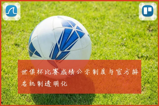 世俱杯比赛成绩公示制度与官方排名机制透明化